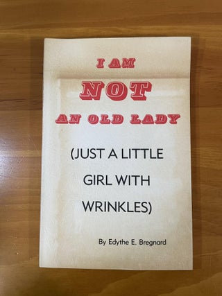 Item #1219 I Am Not an Old Lady. Edythe E. Bregnard