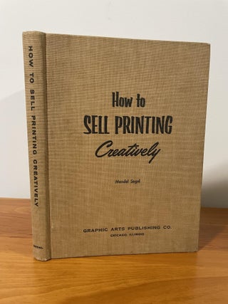 Item #1287 How to Sell Printing Creatively. Mendel Segal