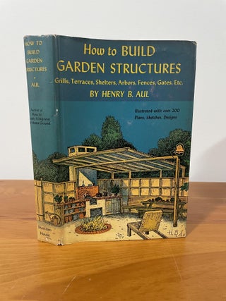 Item #1441 How to Build Garden Structures. Henry B. Aul