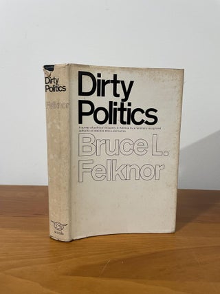 Item #1564 Dirty Politics. Bruce L. Felknor