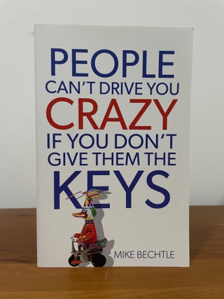Item #5468 People Can't Drive You Crazy If You Don't Give Them The Keys. Mike Bechtle