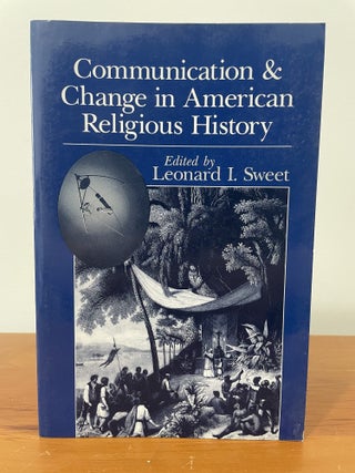 Item #5594 Communication and Change in American Religious History. Leonard I. Sweet