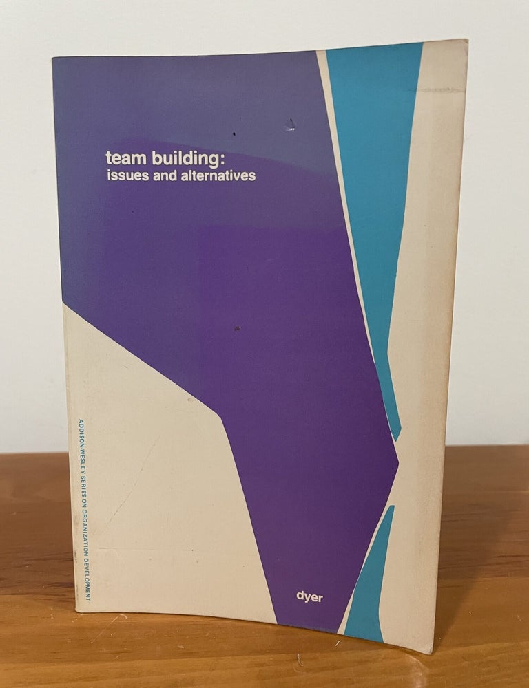 Item #5618 Team Building: Issues and Alternatives. William G. Dyer.