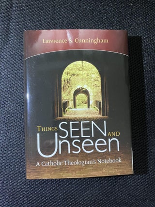 Item #6 Things Seen and Unseen. Lawrence S. Cunningham